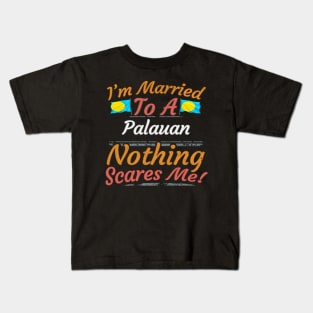 I'm Married To A Palauan Nothing Scares Me - Gift for Palauan From Palau Oceania,Micronesia, Kids T-Shirt